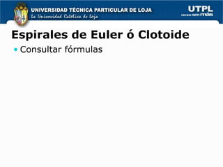 Espirales de Euler ó Clotoide
 Consultar fórmulas
 