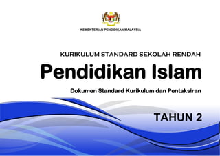 Pendidikan Islam
TAHUN 2
Dokumen Standard Kurikulum dan Pentaksiran
KURIKULUM STANDARD SEKOLAH RENDAH
 
