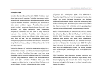 KSSR PENDIDIKAN ISLAM TAHUN 1 2017
1
PENDAHULUAN
Kurikulum Standard Sekolah Rendah (KSSR) Pendidikan Islam
dibina bagi memenuhi keperluan Pendidikan Islam secara holistik,
bersepadu dan berkembang serta bersifat autentik selaras dengan
keperluan Falsafah Pendidikan Kebangsaan yang diperkenalkan
dalam sistem pendidikan negara. Pendidikan Islam sekolah
rendah memberi penekanan kepada konsep ilmu oleh Imam
al-Ghazali. Ilmu dalam Pendidikan Islam merangkumi
pengetahuan, kemahiran dan nilai. Oleh itu, bagi memenuhi
keperluan ilmu, kurikulum Pendidikan Islam dibangunkan
merangkumi tujuh bidang iaitu al-Quran, Hadis, Akidah, Ibadah,
Sirah, Adab, dan Jawi. Ilmu dari bidang-bidang tersebut yang
merangkumi pengetahuan, kemahiran dan nilai perlu disampaikan
dengan berkesan melalui pelbagai pendekatan, kaedah dan teknik
yang lebih menarik.
Kemahiran Abad Ke -21, Kemahiran Berfikir Aras Tinggi (KBAT),
dan kemahiran menaakul turut dimasukkan secara eksplisit dalam
dokumen kurikulum Pendidikan Islam agar modal insan yang
dihasratkan mampu memenuhi keperluan masa kini. Transformasi
kurikulum yang dilaksanakan melalui KSSR mula dilaksanakan
pada tahun 2011. Kurikulum Pendidikan Islam juga turut
mengalami perubahan seiring dengan perubahan kurikulum arus
perdana. Melalui kurikulum ini keberkesanan dalam proses
pengajaran dan pembelajaran (PdP) amat dititikberatkan.
Perubahan tingkah laku murid hasil daripada proses tersebut akan
ditaksir dan dinilai. Manakala Pentaksiran dan penilaian
dilaksanakan semasa dan selepas proses PdP berlangsung perlu
direkod serta dilaporkan. Perkembangan murid akan dapat dilihat
dan dilaporkan secara lebih holistik dan autentik, guru juga dapat
membuat penambahbaikan pada proses pengajaran mereka.
Melalui transformasi kurikulum, dokumen kurikulum turut disemak
dan terhasilnya Dokumen Standard Kurikulum dan Pentaksiran
(DSKP). DSKP Pendidikan Islam merupakan satu dokumen
kurikulum yang lengkap bagi setiap tahun persekolahan,
mengandungi penerangan kurikulum, lajur standard kandungan,
standard pembelajaran dan standard prestasi. DSKP diharapkan
dapat membantu dan memandu guru untuk menyampaikan ilmu
yang sahih dan melaksanakann proses PdP dengan berkesan
serta dapat mengukur perkembangan murid secara lebih holistik
dan autentik.
DSKP Pendidikan Islam diharapkan berupaya membantu guru
membentuk modal insan yang bercita-cita tinggi, berdaya tahan,
bersemangat juang, gigih berusaha dan mampu mengubah diri
berperanan sebagai khalifah yang menyumbang kepada tamadun
bangsa dan negara.
 