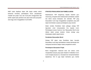 KSSR PENDIDIKAN ISLAM TAHUN 1 2017
8
KBAT boleh diaplikasi dalam bilik darjah melalui aktiviti
berbentuk menaakul, pembelajaran inkuiri, penyelesaian
masalah dan projek. Guru dan murid perlu menggunakan alat
berfikir seperti peta pemikiran dan peta minda serta penyoalan
aras tinggi untuk menggalakkan murid berfikir.
STRATEGI PENGAJARAN DAN PEMBELAJARAN
Keberkesanan PdP bergantung kepada kreativiti guru
merancang, mengolah serta melaksanakan pendekatan, kaedah
dan teknik secara bersepadu dan sitematik. PdP yang
berpusatkan murid bagi menggalakkan penglibatan yang aktif
dapat menimbulkan suasana pembelajaran yang menarik.
Dalam konteks Pendidikan Islam pelbagai strategi PdP
digunakan untuk menyampaikan ilmu kepada murid.
Pembelajaran secara ‘hands-on’ dan ‘Berpusatkan Murid’ amat
ditekan dalam proses tersebut. Antara strategi yang
dicadangkan adalah seperti berikut:
Pendekatan Berpusatkan Murid
Strategi PdP dalam mata Pendidikan Islam haruslah
berpusatkan murid bagi membolehkan mereka berinteraksi dan
menguasai kemahiran belajar melalui pengalaman sendiri.
Pembelajaran Berasaskan Projek
Murid menggunakan maklumat lama dan baharu untuk
menghasilkan sesuatu yang nyata. Kaedah ini melibatkan murid-
murid mengkaji sesuatu isu, menyiasat dan mempersembahkan
dapatannya. Hal ini juga dapat membantu guru menilai
 