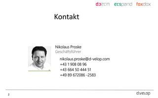 2
Kontakt
Nikolaus Proske
Geschäftsführer
nikolaus.proske@d-velop.com
+43 1 908 08 96
+43 664 50 444 51
+49 89 672086 -2583
 