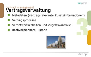contract management
Vertragsverwaltung
Metadaten (vertragsrelevante Zusatzinformationen)
Vertragsprozesse
Verantwortlichkeiten und Zugriffskontrolle
nachvollziehbare Historie
 