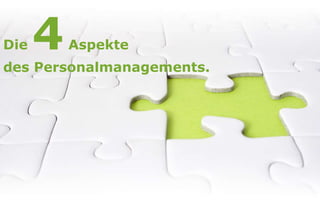 Die 4Aspekte
des Personalmanagements.
 