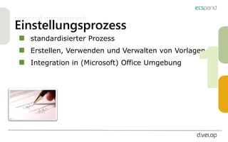 personal management
Einstellungsprozess
standardisierter Prozess
Erstellen, Verwenden und Verwalten von Vorlagen
Integration in (Microsoft) Office Umgebung
 