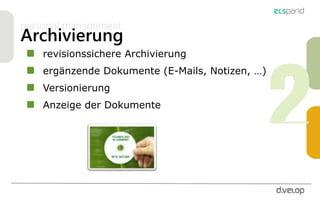 personal management
Archivierung
revisionssichere Archivierung
ergänzende Dokumente (E-Mails, Notizen, …)
Versionierung
Anzeige der Dokumente
 
