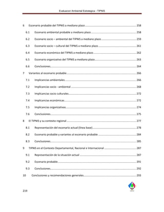Evaluacion Ambiental Estrategica - TIPNIS




6     Escenario probable del TIPNIS a mediano plazo ..................................................................... 258

    6.1      Escenario ambiental probable a mediano plazo ............................................................. 258

    6.2      Escenario socio – ambiental del TIPNIS a mediano plazo ............................................... 259

    6.3      Escenario socio – cultural del TIPNIS a mediano plazo ................................................... 261

    6.4      Escenario económico del TIPNIS a mediano plazo .......................................................... 262

    6.5      Escenario organizativo del TIPNIS a mediano plazo........................................................ 263

    6.6      Conclusiones.................................................................................................................... 264

7     Variantes al escenario probable .............................................................................................. 266

    7.1      Implicancias ambientales ................................................................................................ 266

    7.2      Implicancias socio - ambiental ........................................................................................ 268

    7.3      Implicancias socio culturales ........................................................................................... 272

    7.4      Implicancias económicas ................................................................................................. 272

    7.5      Implicancias organizativas ............................................................................................... 274

    7.6      Conclusiones.................................................................................................................... 275

8     El TIPNIS y su contexto regional .............................................................................................. 277

    8.1      Representación del escenario actual (línea base) ........................................................... 278

    8.2      Escenario probable y variantes al escenario probable ................................................... 284

    8.3      Conclusiones.................................................................................................................... 285

9     TIPNIS en el Contexto Departamental, Nacional e Internacional ........................................... 287

    9.1      Representación de la situación actual ............................................................................ 287

    9.2      Escenario probable.......................................................................................................... 291

    9.3      Conclusiones.................................................................................................................... 292

10        Conclusiones y recomendaciones generales....................................................................... 293




219
 
