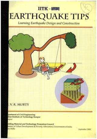 IITK - bmPc
EARTHQUAKE TIP
Learning Earthquake Design and Construction
"a.
h
V. R. MURTY
•partment of Civil Engineering
lian Institute of Technology Kanpur
inpur
lilding Material and Technology Promotion Council
ustry of Urban Development & Poverty Alleviation, Government of India
?w Delhi
k
September 2005
 