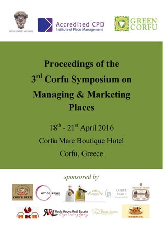 sponsored by
Proceedings of the
3rd
Corfu Symposium on
Managing & Marketing
Places
18th
- 21st
April 2016
Corfu Mare Boutique Hotel
Corfu, Greece
 