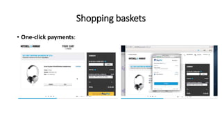 Shopping baskets
• One-click payments:
 