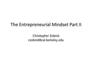 The Entrepreneurial Mindset Part II

           Christopher Zobrist
        czobrist@cal.berkeley.edu
 