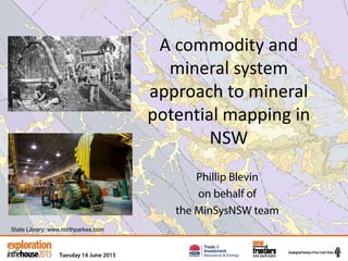 A commodity and
mineral system
approach to mineral
potential mapping in
NSW
Phillip Blevin
on behalf of
the MinSysNSW team
State Library; www.northparkes.com
 