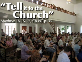 “Tell it to the
  Church”
Matthew 18.15-17, CB NT p. 35
 