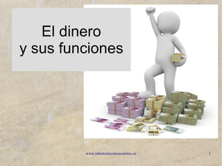 www.lahistoriayotroscuentos.es 1
El dinero
y sus funciones
 