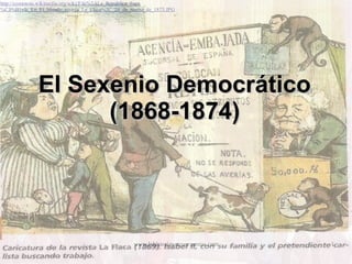 http://commons.wikimedia.org/wiki/File%3ALa_Republica_Espa
%C3%B1ola_En_El_Mundo_revista_La_Flaca%2C_28_de_marzo_de_1873.JP G

El Sexenio Democrático
(1868-1874)

www.lahistoriayotroscuentos.com

1

 