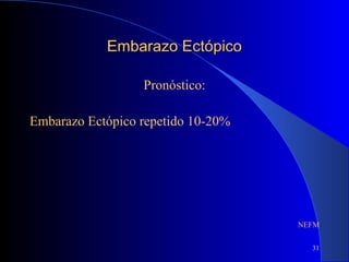 31
Embarazo EctópicoEmbarazo Ectópico
Pronóstico:
Embarazo Ectópico repetido 10-20%
NEFM
 