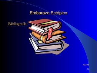 34
Embarazo EctópicoEmbarazo Ectópico
Bibliografía:
NEFM
 