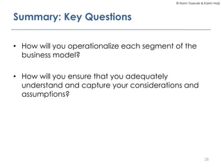 © Norm Tasevski & Karim Harji




Summary: Key Questions

• How will you operationalize each segment of the
  business mod...