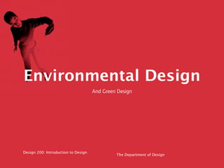 Environmental Design
                                     And Green Design




Design 200: Introduction to Design
                                              The Department of Design
 