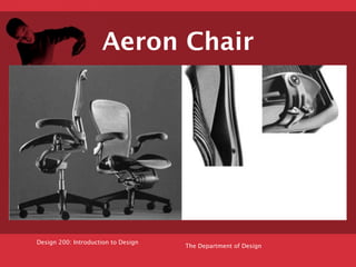 Aeron Chair




Design 200: Introduction to Design
                                     The Department of Design
 