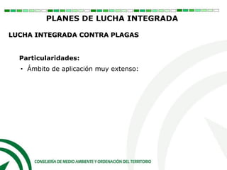 Particularidades:
• Ámbito de aplicación muy extenso:
PLANES DE LUCHA INTEGRADA
LUCHA INTEGRADA CONTRA PLAGAS
 