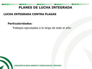 Trabajos ejecutados a lo largo de todo el año:
Particularidades:
PLANES DE LUCHA INTEGRADA
LUCHA INTEGRADA CONTRA PLAGAS
 