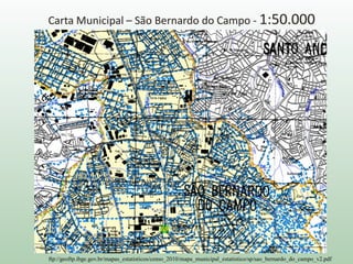 Carta Municipal – São Bernardo do Campo - 1:50.000
ftp://geoftp.ibge.gov.br/mapas_estatisticos/censo_2010/mapa_municipal_estatistico/sp/sao_bernardo_do_campo_v2.pdf
 