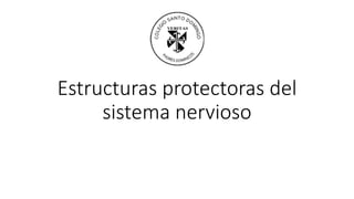 Estructuras protectoras del
sistema nervioso
 