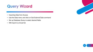 52
• Importing Data from Access
• Use the Data menu and click on Get External Data command
• Set up Database Query to select desired fields
• Will import to a Excel list
 