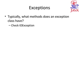 Exceptions
• Typically, what methods does an exception
class have?
– Check IOException
 