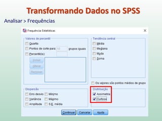 Transformando Dados no SPSS
Analisar > Frequências
 