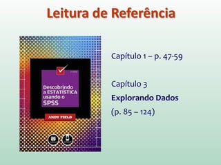 Leitura de Referência
Capítulo 1 – p. 47-59
Capítulo 3
Explorando Dados
(p. 85 – 124)
 