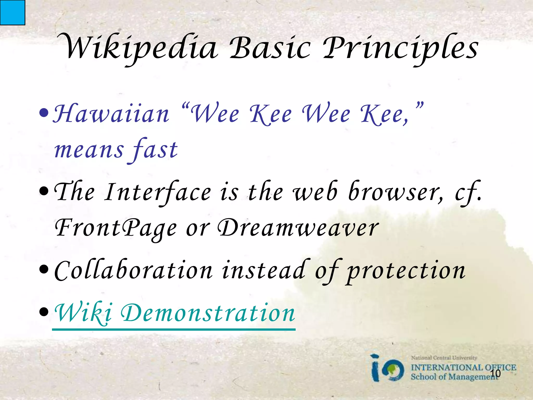 Wikipedia Basic PrinciplesHawaiian “Wee Kee Wee Kee,” means fastThe Interface is the web browser, cf. FrontPage or DreamweaverCollaboration instead of protectionWiki Demonstration10