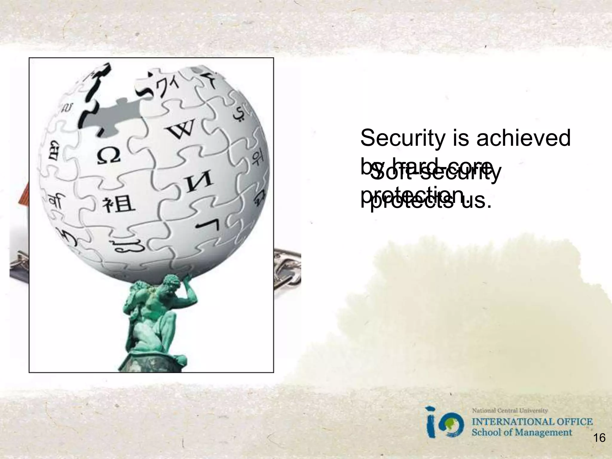 Security is achieved by hard-core protection.Soft-security protects us.16