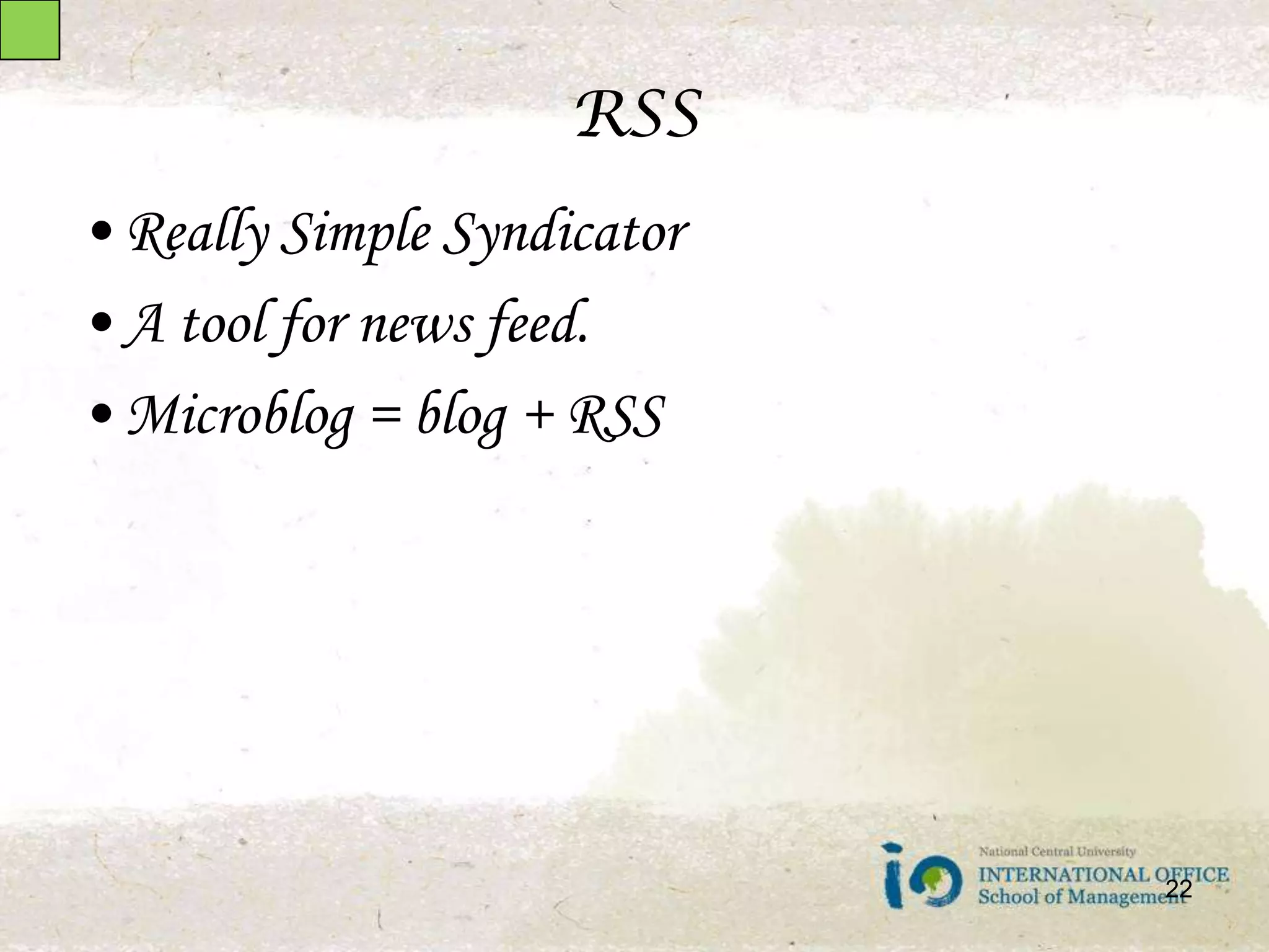 RSSReally Simple SyndicatorA tool for news feed.Microblog = blog + RSS22