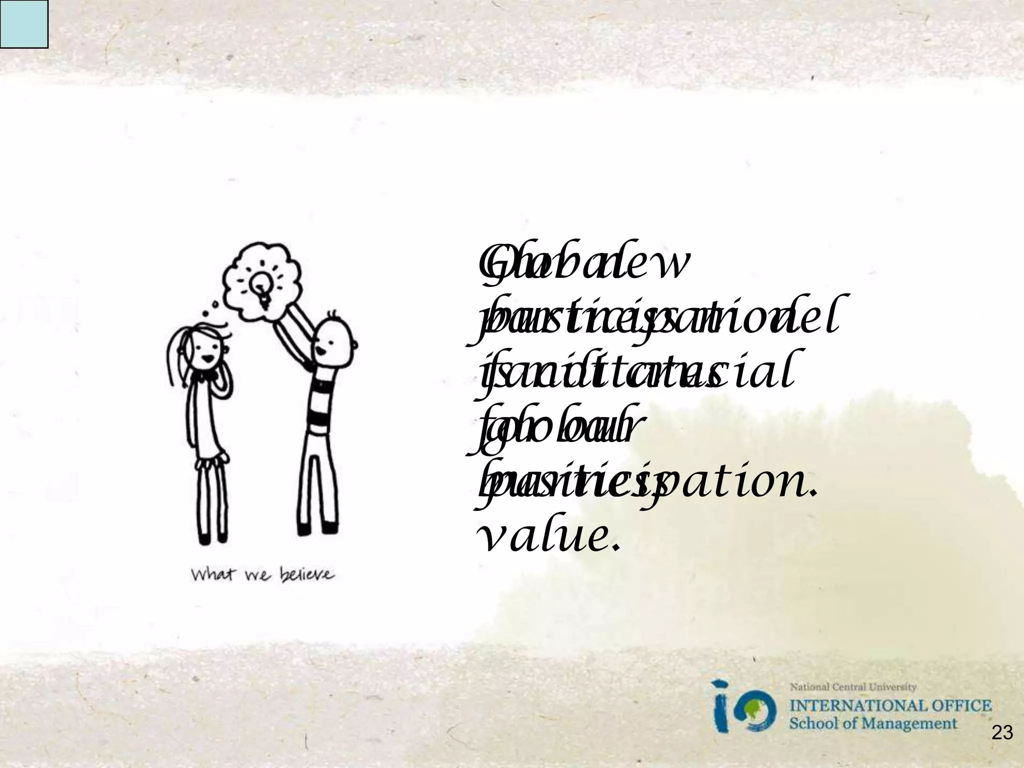 Global participation is not crucial for our business value. Our new business model facilitates global participation. 23