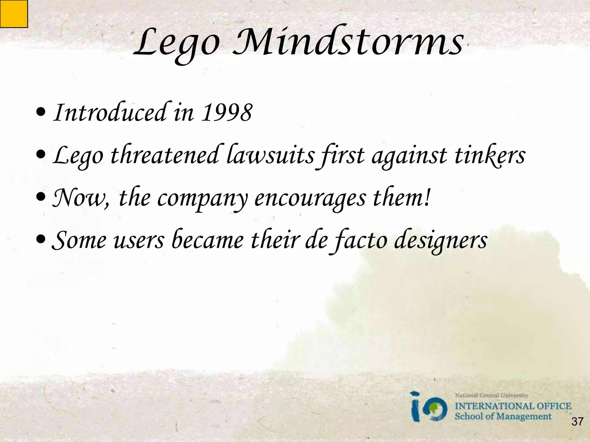 Lego MindstormsIntroduced in 1998Lego threatened lawsuits first against tinkersNow, the company encourages them!Some users became their de facto designers37