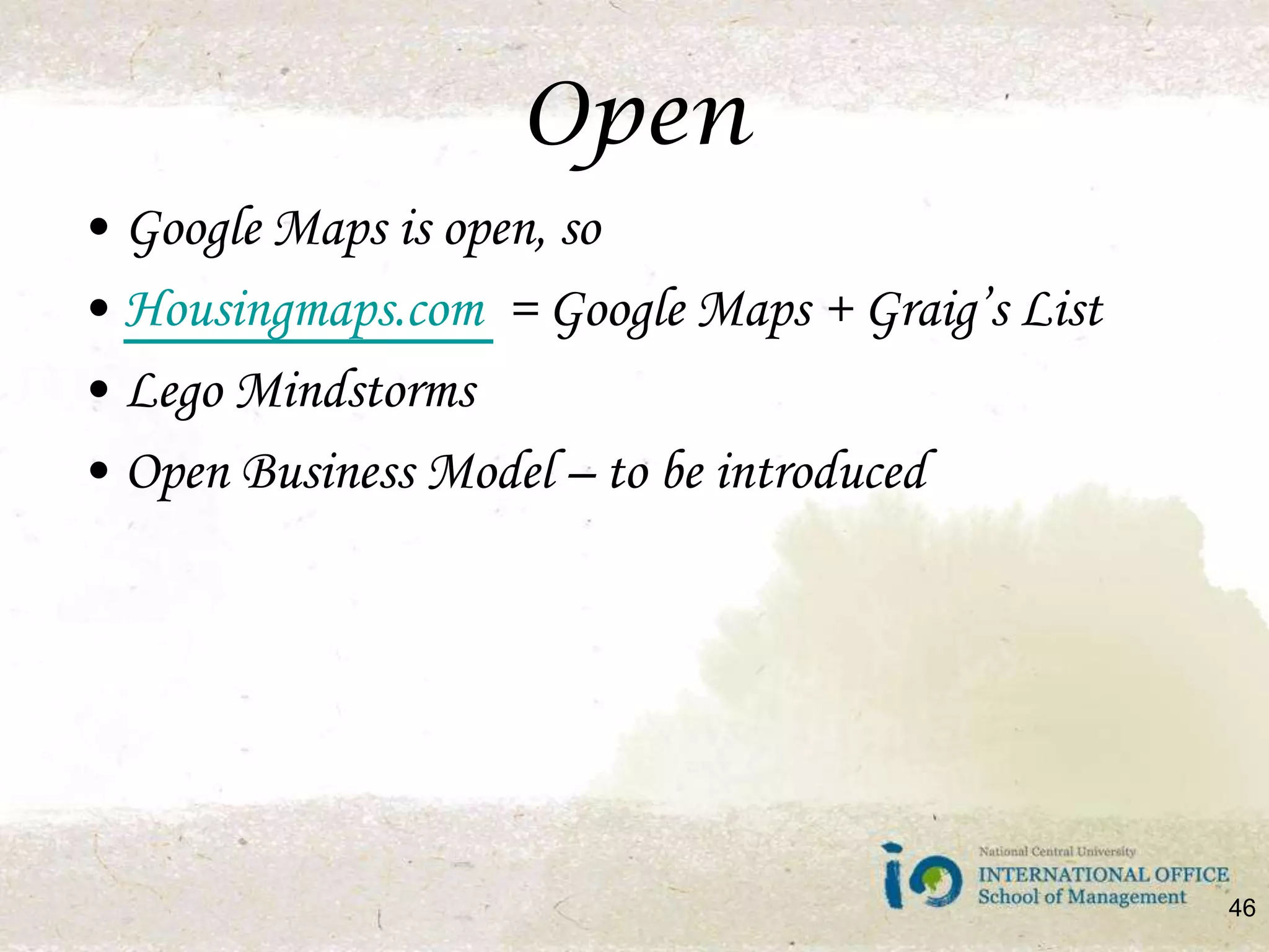 OpenGoogle Maps is open, so Housingmaps.com  = Google Maps + Graig’s ListLego MindstormsOpen Business Model – to be introduced46