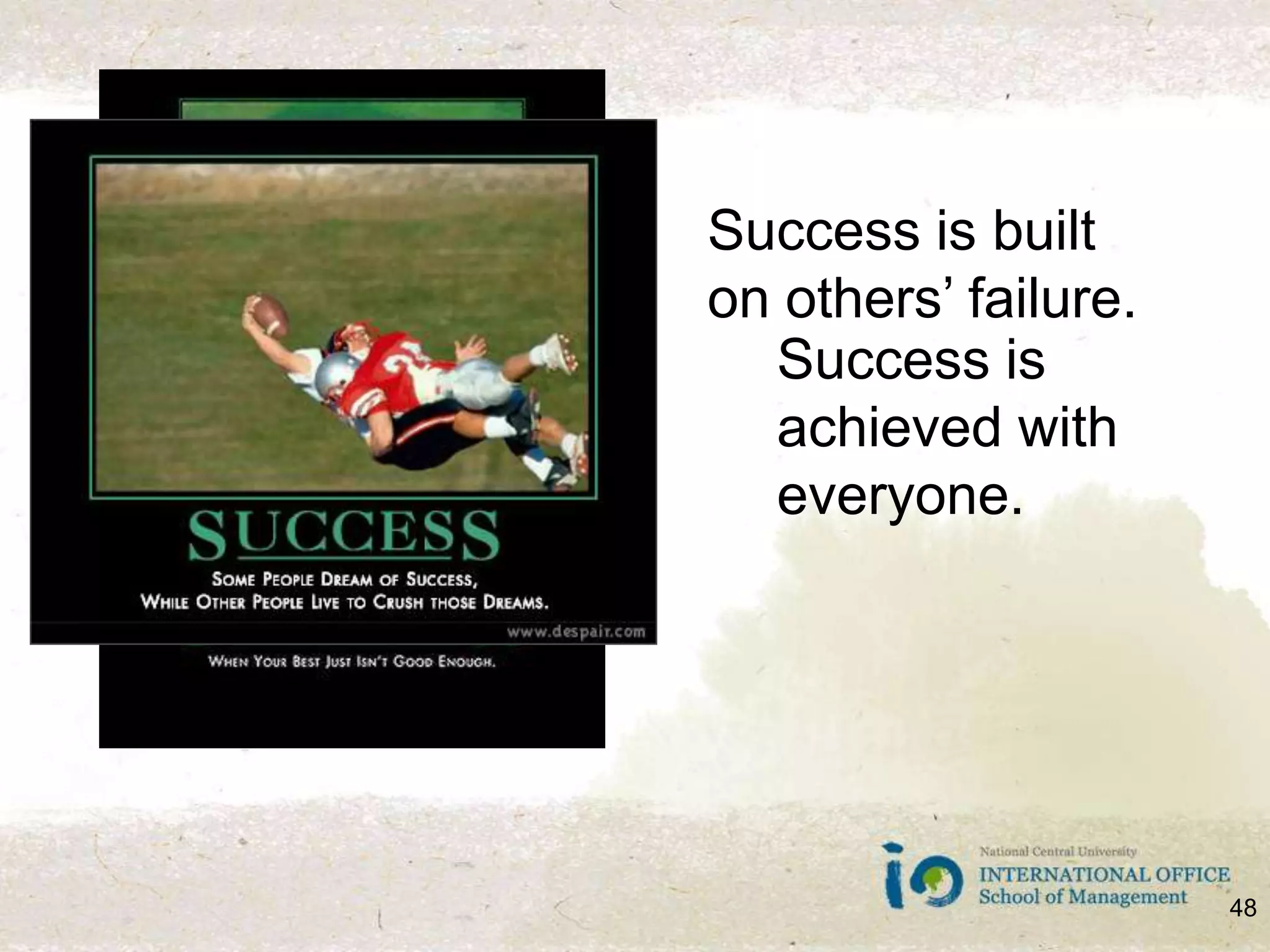 Success is built on others’ failure.Success is achieved with everyone.48