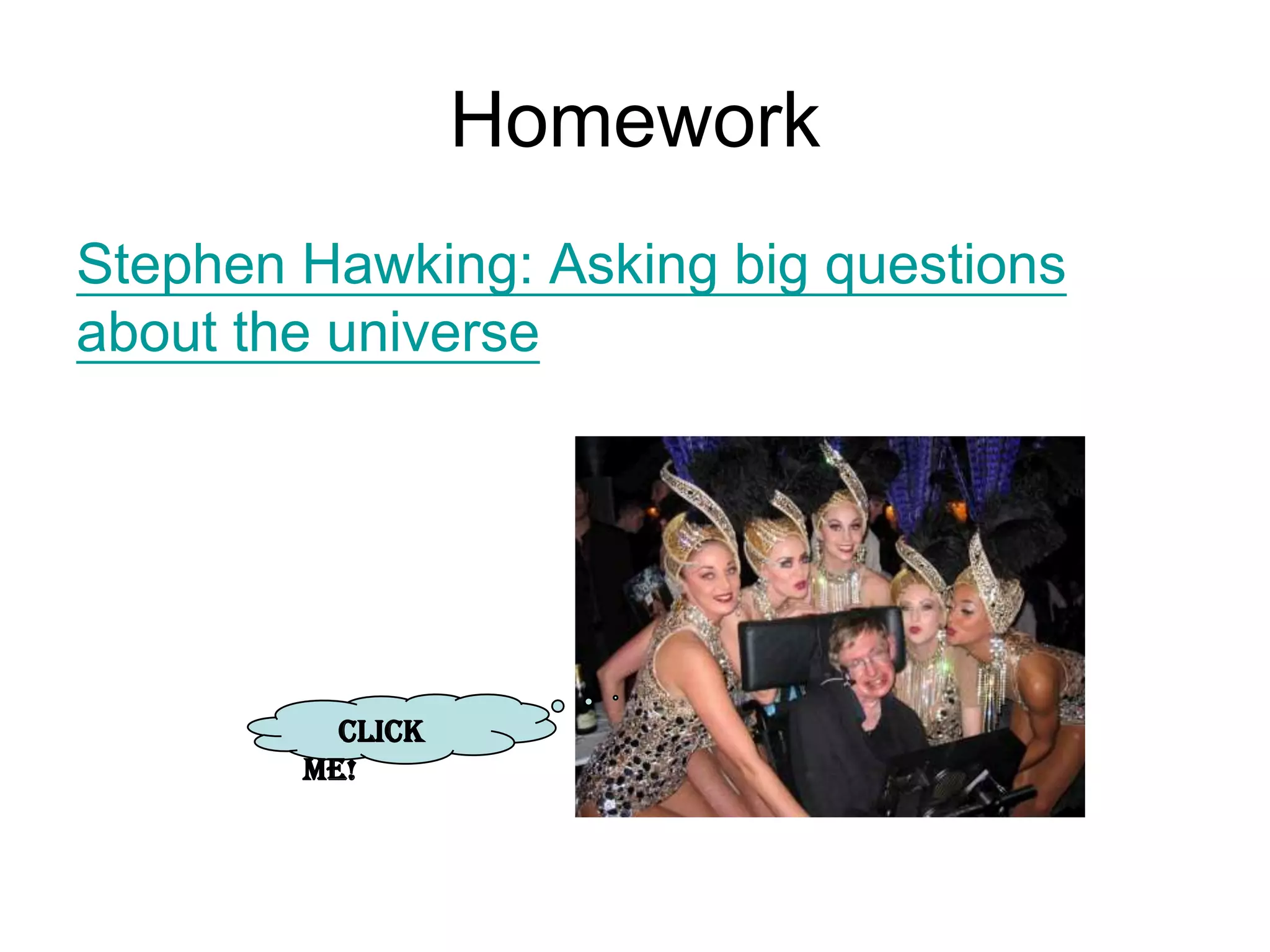 HomeworkStephen Hawking: Asking big questions about the universeClick ME!