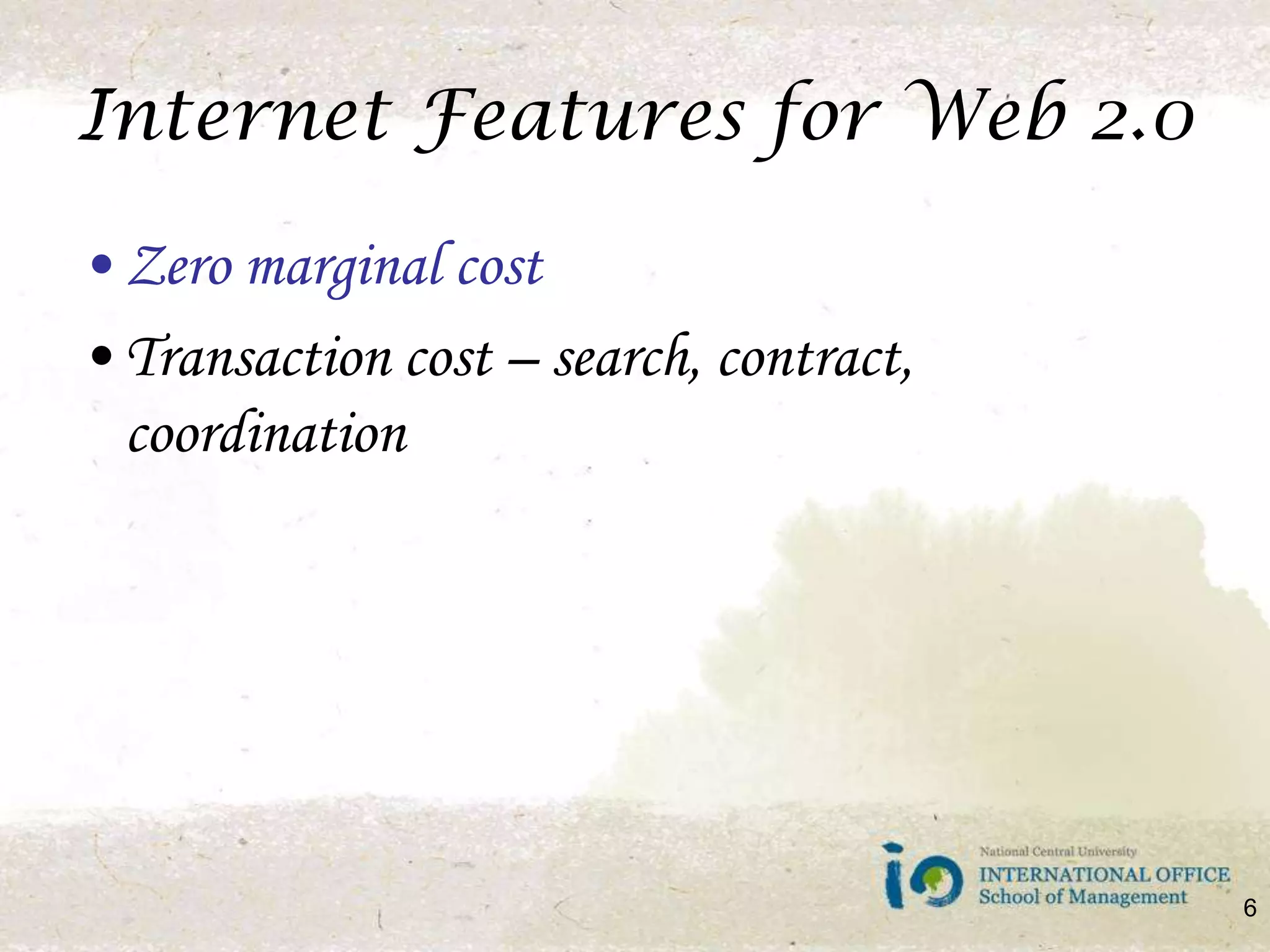 Internet Features for Web 2.0Zero marginal costTransaction cost – search, contract, coordination6
