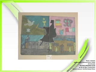 Mural  realizadopor  alumnos y alumnas de 3er. Grado de la EscuelaTELESECUNDARIA 6159de Ojo de Agua, CusihuiriachiMaestra Asesora: Verónica Ruelas Flores   