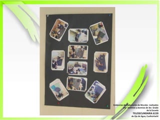 Evidencias de elaboración de Murales  realizadospor  alumnos y alumnas de 3er. Grado de la EscuelaTELESECUNDARIA 6159de Ojo de Agua, Cusihuiriachi