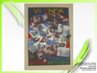 Evidencias de Murales  realizadospor  alumnos y alumnas de 3er. Grado de la EscuelaEMILIANO ZAPATA 3038de Cd. Cuauhtémoc, Chih.