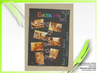 Evidencias de Murales  realizadospor  alumnos y alumnas de 3er. Grado de la EscuelaEMILIANO ZAPATA 3038de Cd. Cuauhtémoc, Chih.