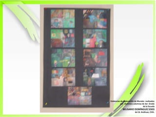 Evidencias de elaboración de Murales  realizadospor  alumnos y alumnas de 3er. Grado de la EscuelaBELISARIO DOMÍNGUEZ 8303de Cd. Anáhuac, Chih.