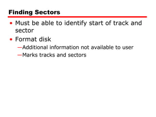 Finding Sectors Must be able to identify start of track and sector Format disk Additional information not available to user Marks tracks and sectors 