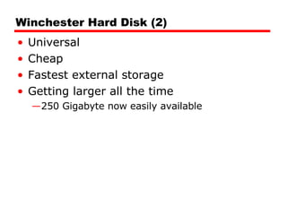 Winchester Hard Disk (2) Universal Cheap Fastest external storage Getting larger all the time 250 Gigabyte now easily available 