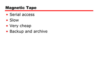 Magnetic Tape Serial access Slow Very cheap Backup and archive 