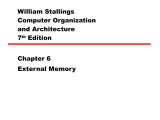 William Stallings  Computer Organization  and Architecture 7 th  Edition Chapter 6 External Memory 