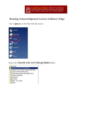 Running Acknowledgement Letters in Raiser’s Edge
Go to Query on the blue left side menu.
Select the THANK YOU LETTER QUERIES folder
 
